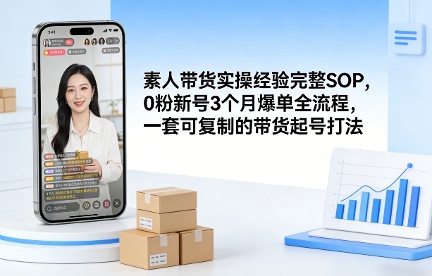 素人短视频带货实操经验完整SOP,0粉新号3个月爆单全流程,一套可复制的带货起号打法插图 素人短视频带货实操经验完整SOP,0粉新号3个月爆单全流程,一套可复制的带货起号打法