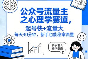 公众号流量主之心理学赛道,起号快+流量大,每天30分钟,新手也能稳拿流量!
