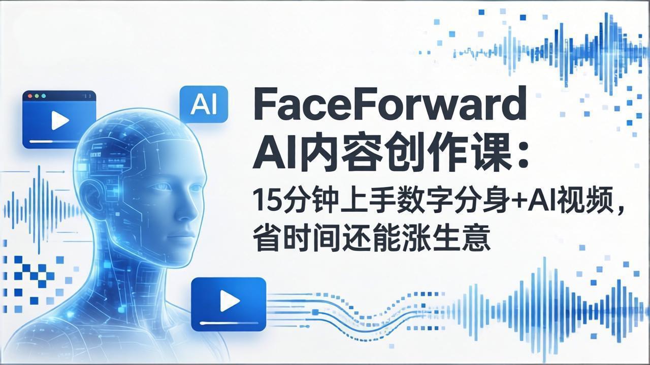 FaceForward AI内容创作课:15分钟上手数字分身+AI视频,省时间还能涨生意插图 FaceForward AI内容创作课:15分钟上手数字分身+AI视频,省时间还能涨生意插图