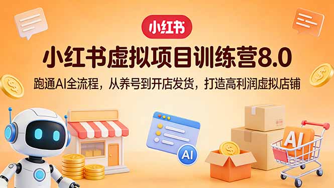 小红书虚拟项目训练营8.0:跑通AI全流程,从养号到开店发货,打造高利润虚拟店铺插图 小红书虚拟项目训练营8.0:跑通AI全流程,从养号到开店发货,打造高利润虚拟店铺插图