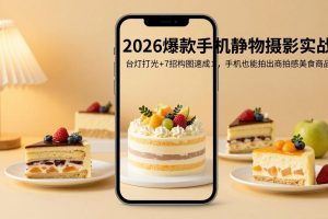 2026爆款手机静物摄影实战：台灯打光+7招构图速成，手机也能拍出商拍感美食商品图