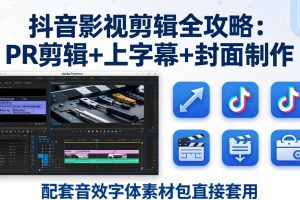 抖音影视剪辑全攻略：PR剪辑+上字幕+封面制作，配套音效字体素材包直接套用