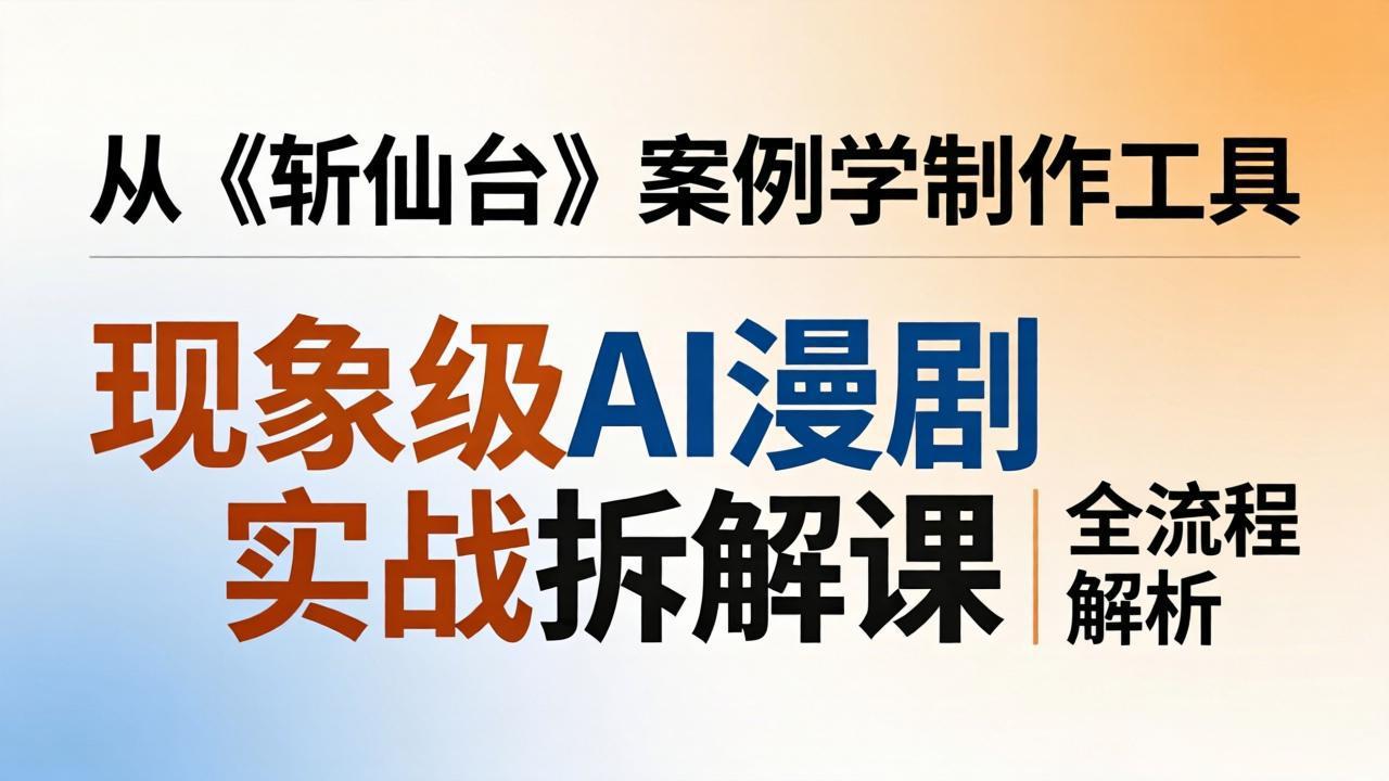 现象级AI漫剧实战拆解课:从《斩仙台》案例学制作工具,漫剧版仿真人版全流程解析插图 现象级AI漫剧实战拆解课:从《斩仙台》案例学制作工具,漫剧版仿真人版全流程解析插图