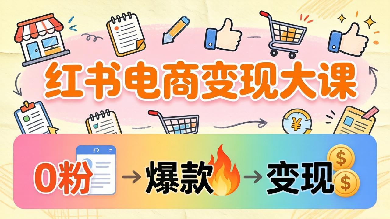 小红书电商变现大课:3个月37万实操拆解,0粉开店到爆款笔记全流程插图 小红书电商变现大课:3个月37万实操拆解,0粉开店到爆款笔记全流程插图