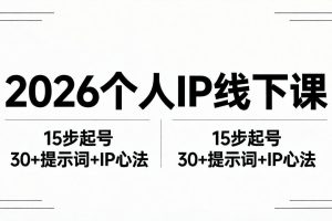 2026内容为王个人IP线下课全套资料：15步起号流程+30+提示词+IP心法实战