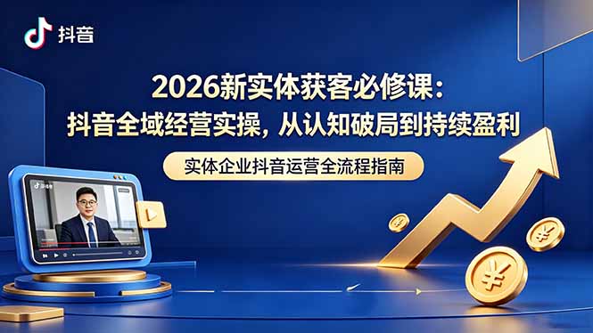 2026新实体获客必修课:抖音全域经营实操,从认知破局到持续盈利插图 2026新实体获客必修课:抖音全域经营实操,从认知破局到持续盈利插图