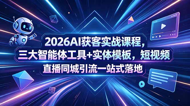 2026AI获客实战课程,三大智能体工具+实体模板,短视频直播同城引流一站式落地插图 2026AI获客实战课程,三大智能体工具+实体模板,短视频直播同城引流一站式落地插图