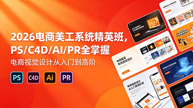 2026电商美工系统精英班,PS/C4D/AI/PR全掌握,电商视觉设计从入门到高阶插图 2026电商美工系统精英班,PS/C4D/AI/PR全掌握,电商视觉设计从入门到高阶插图