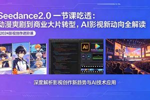 Seedance2.0一节课吃透:动漫爽剧到商业大片转型,AI影视新动向全解读