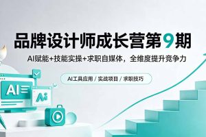 品牌设计师成长营第9期，AI赋能+技能实操+求职自媒体，全维度提升竞争力
