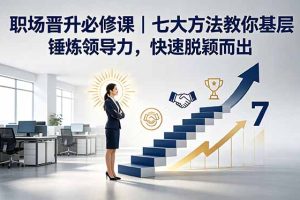 付费文章：职场晋升必修课｜七大方法教你基层锤炼领导力，快速脱颖而出
