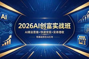 2026AI创富实战班，AI商业思维+快速变现+实体增收，零基础抓住AI红利