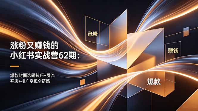 涨粉又赚钱的小红书实战营62期:爆款封面选题技巧+引流开店+接广变现全链路插图 涨粉又赚钱的小红书实战营62期:爆款封面选题技巧+引流开店+接广变现全链路插图