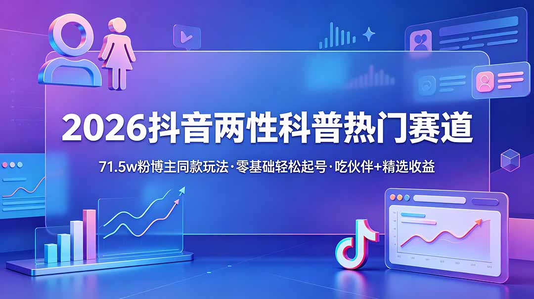 2026抖音两性科普热门赛道，71.5w粉博主同款玩法，零基础轻松起号，吃伙伴+精选收益插图