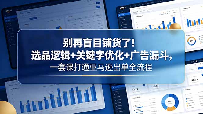 别再盲目铺货了!选品逻辑+关键字优化+广告漏斗,一套课打通亚马逊出单全流程插图 别再盲目铺货了!选品逻辑+关键字优化+广告漏斗,一套课打通亚马逊出单全流程插图