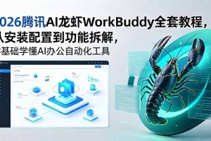 2026腾讯AI龙虾WorkBuddy全套教程，从安装配置到功能拆解，零基础学懂AI办公自动化工具