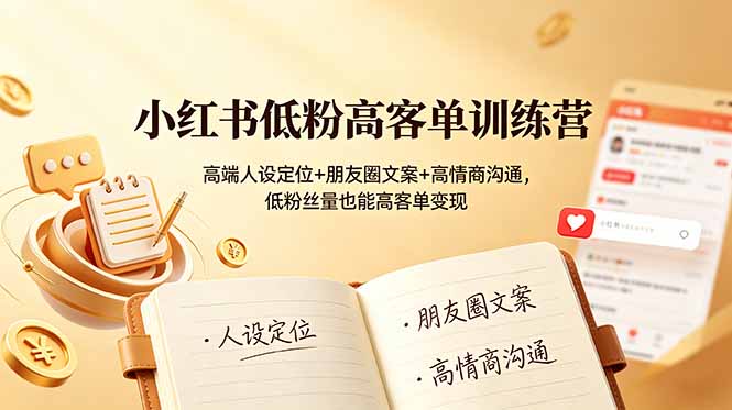 小红书低粉高客单训练营：高端人设定位+朋友圈文案+高情商沟通，低粉丝量也能高客单变现插图