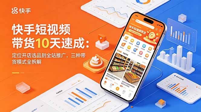 快手短视频带货10天速成:定位开店选品到全站推广,三种带货模式全拆解插图 快手短视频带货10天速成:定位开店选品到全站推广,三种带货模式全拆解插图