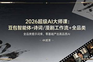 2026超级AI大师课：豆包智能体+诗词/漫剧工作流+全品类提示词库，零基础产出高品质AI