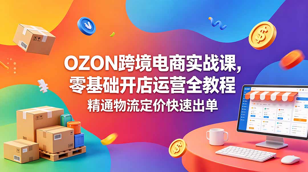 OZON 跨境电商实战课,零基础开店运营全教程,精通物流定价快速出单插图 OZON 跨境电商实战课,零基础开店运营全教程,精通物流定价快速出单插图
