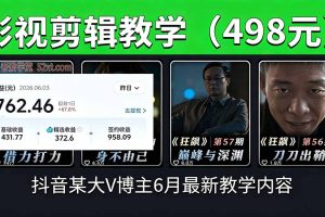 抖音大V博主6月影视剪辑教学,素材处理+二次剪辑+爆款文案全流程,可做独家精选分成计划等