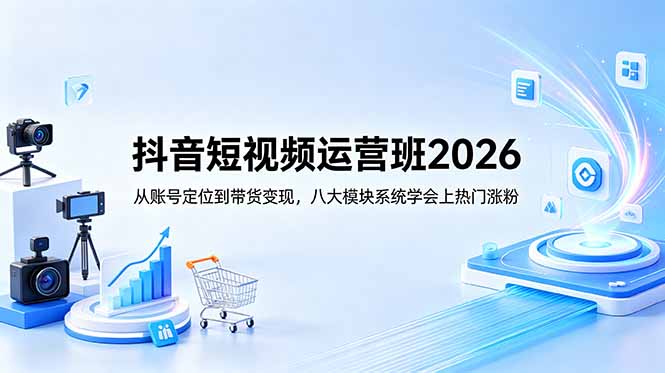 抖音短视频运营班2026:从账号定位到带货变现,八大模块系统学会上热门涨粉插图 抖音短视频运营班2026:从账号定位到带货变现,八大模块系统学会上热门涨粉插图