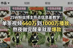 25W粉丝博主热点信息差教学:单条视频660万到1000万播放,熬夜做完醒来就是爆款