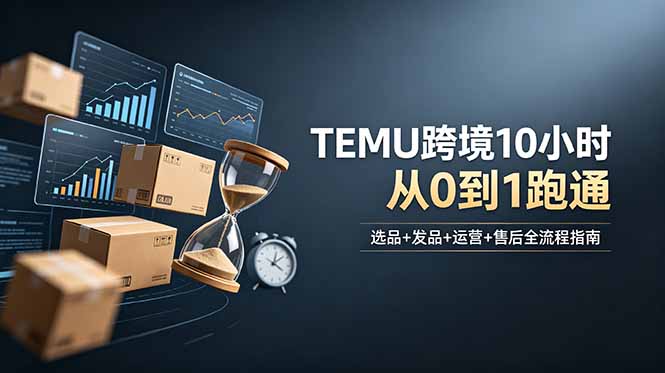 想做TEMU跨境但不知从何下手？选品+发品+运营+售后，10小时从0到1跑通插图