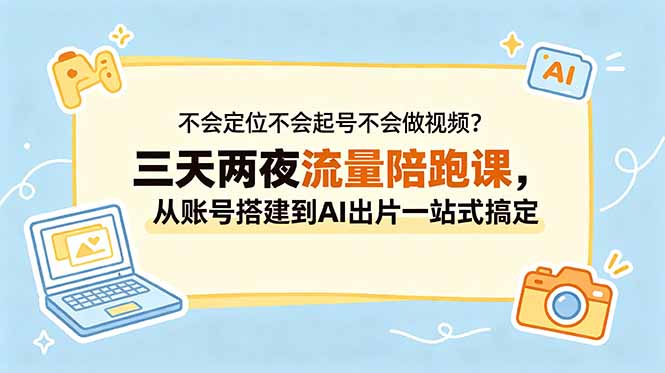 不会定位不会起号不会做视频?三天两夜流量陪跑课,从账号搭建到AI出片一站式搞定插图 不会定位不会起号不会做视频?三天两夜流量陪跑课,从账号搭建到AI出片一站式搞定插图