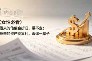 付费文章：（女性必看）借来的估值会折旧，带不走；挣来的资产能复利，跟你一辈子