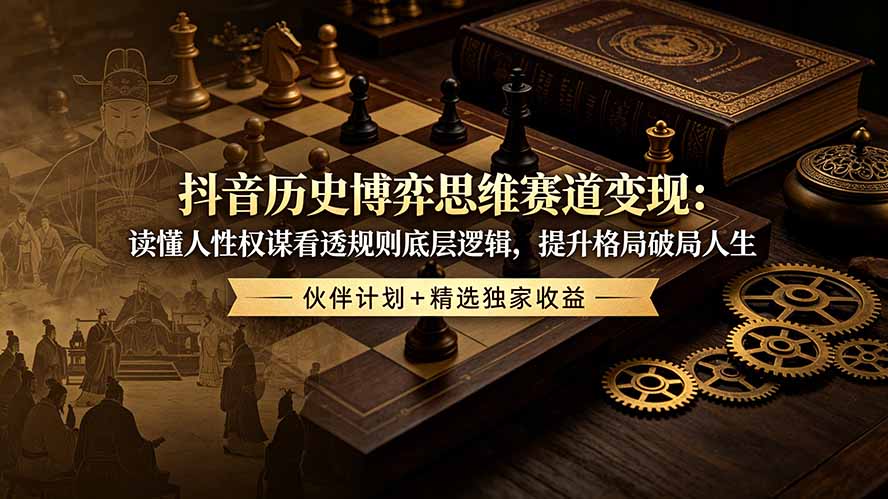 抖音历史博弈思维赛道变现:读懂人性权谋看透规则底层逻辑,提升格局破局人生,伙伴计划+精选独家收益插图 抖音历史博弈思维赛道变现:读懂人性权谋看透规则底层逻辑,提升格局破局人生,伙伴计划+精选独家收益插图