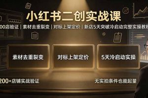 小红书二创实战课：200店验证｜素材去重裂变｜对标上架定价｜新店5天突破冷启动完整实操教程