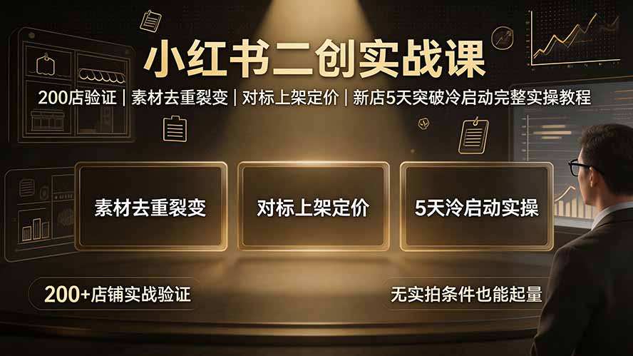 小红书二创实战课：200店验证｜素材去重裂变｜对标上架定价｜新店5天突破冷启动完整实操教程插图