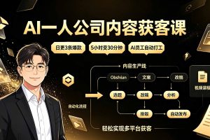 AI一人公司内容获客课：日更3条爆款×5小时变30分钟×AI员工自动打工，轻松实现多平台获客