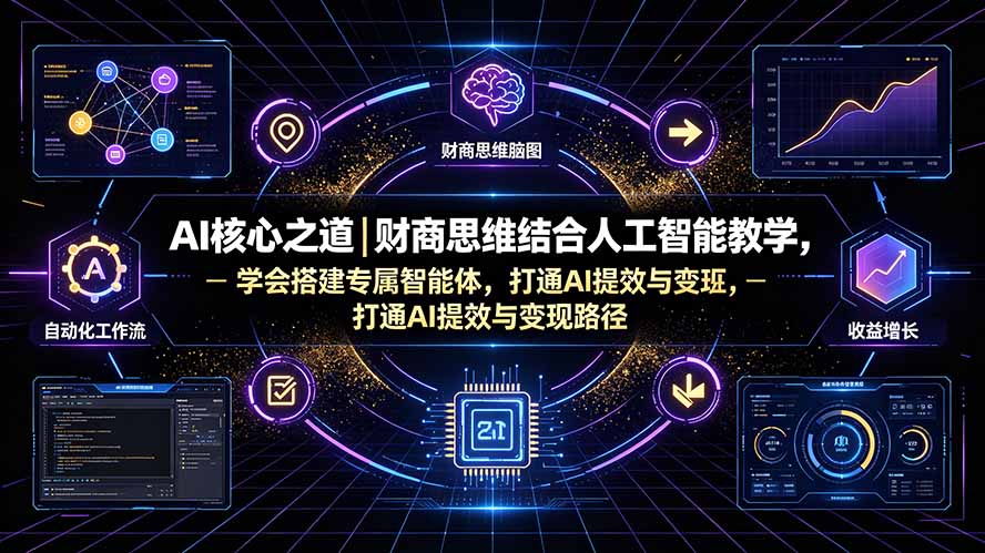 AI核心之道｜财商思维结合人工智能教学，学会搭建专属智能体，打通AI提效与变现路径插图1
